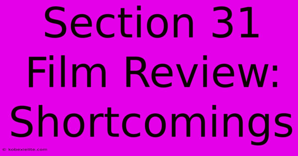 Section 31 Film Review: Shortcomings