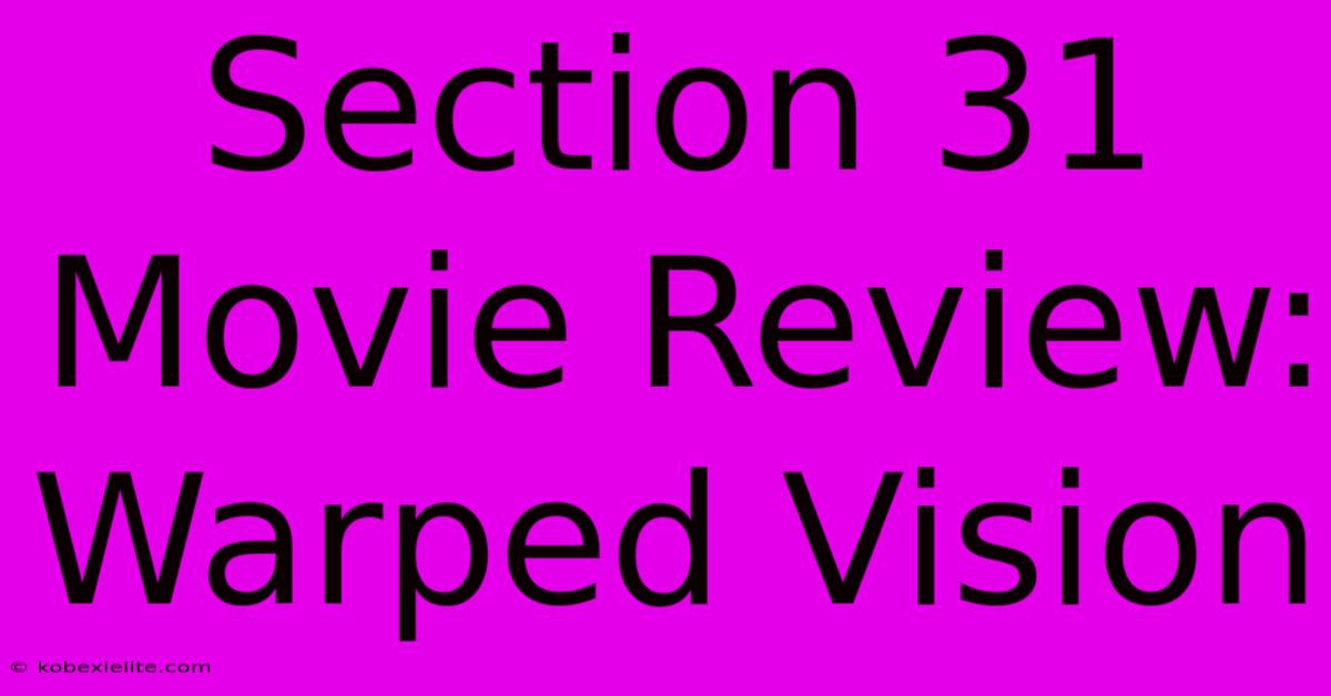 Section 31 Movie Review: Warped Vision