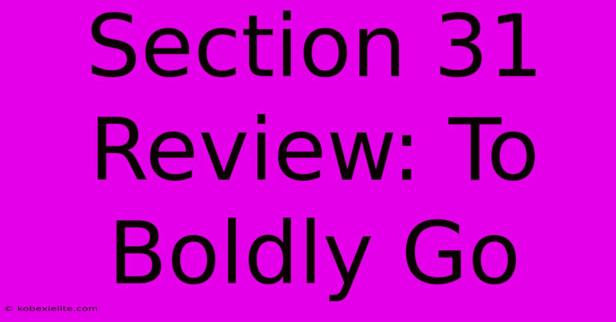 Section 31 Review: To Boldly Go