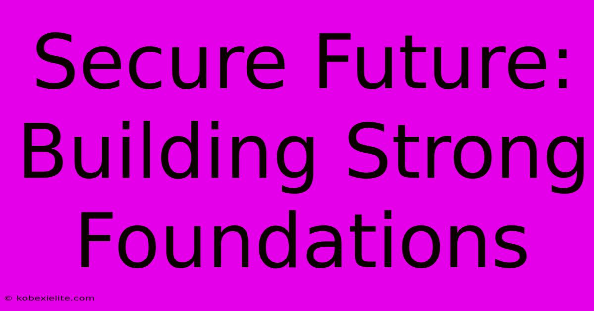 Secure Future: Building Strong Foundations