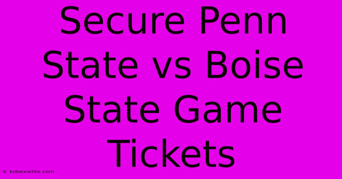 Secure Penn State Vs Boise State Game Tickets