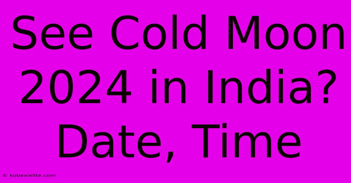 See Cold Moon 2024 In India? Date, Time See Cold Moon 2024 In India? Date, Time