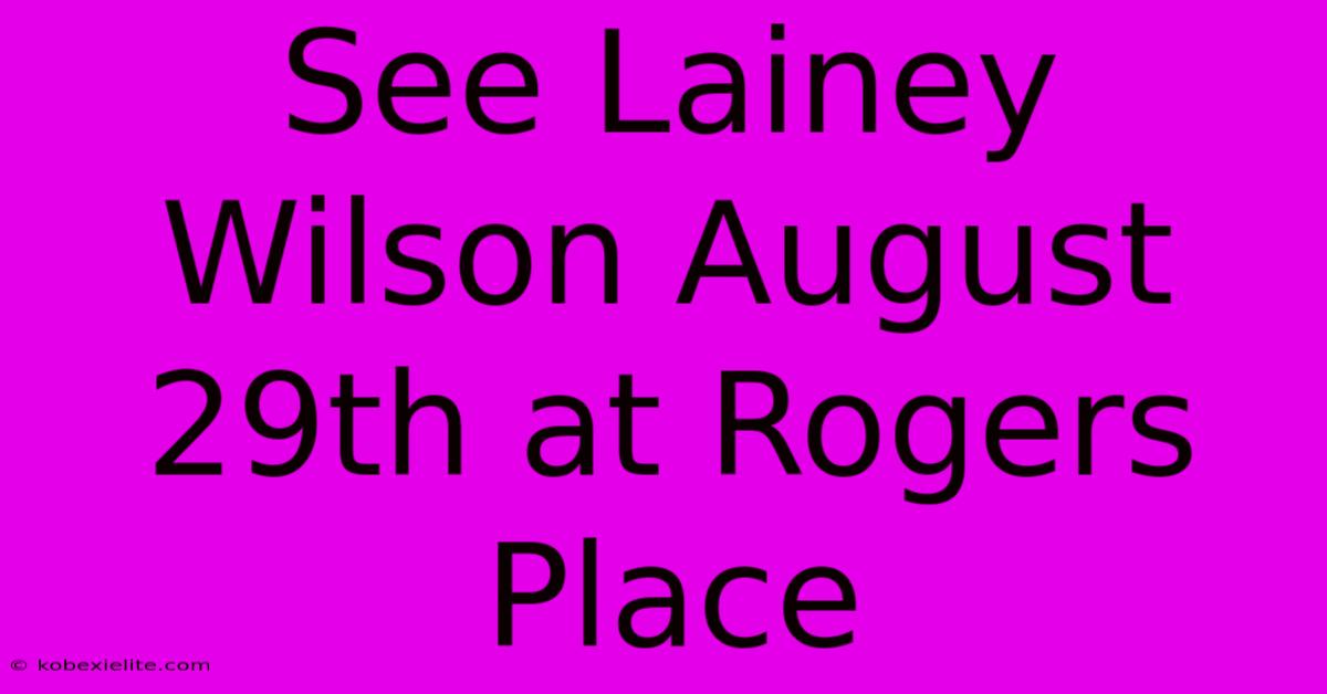 See Lainey Wilson August 29th At Rogers Place