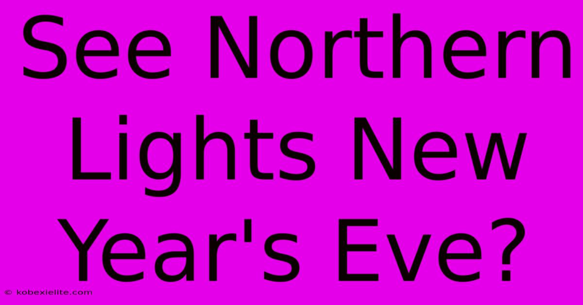 See Northern Lights New Year's Eve?