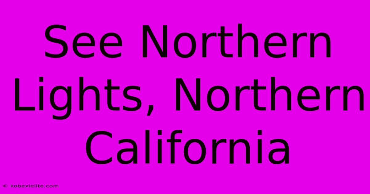 See Northern Lights, Northern California