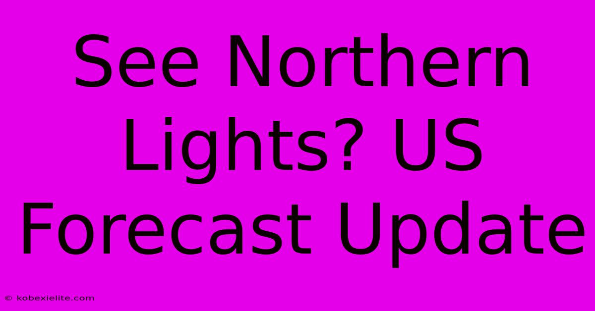 See Northern Lights? US Forecast Update