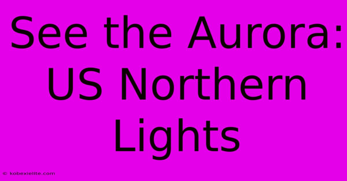 See The Aurora: US Northern Lights