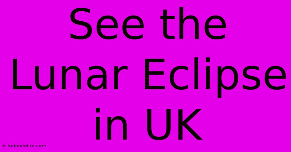 See The Lunar Eclipse In UK