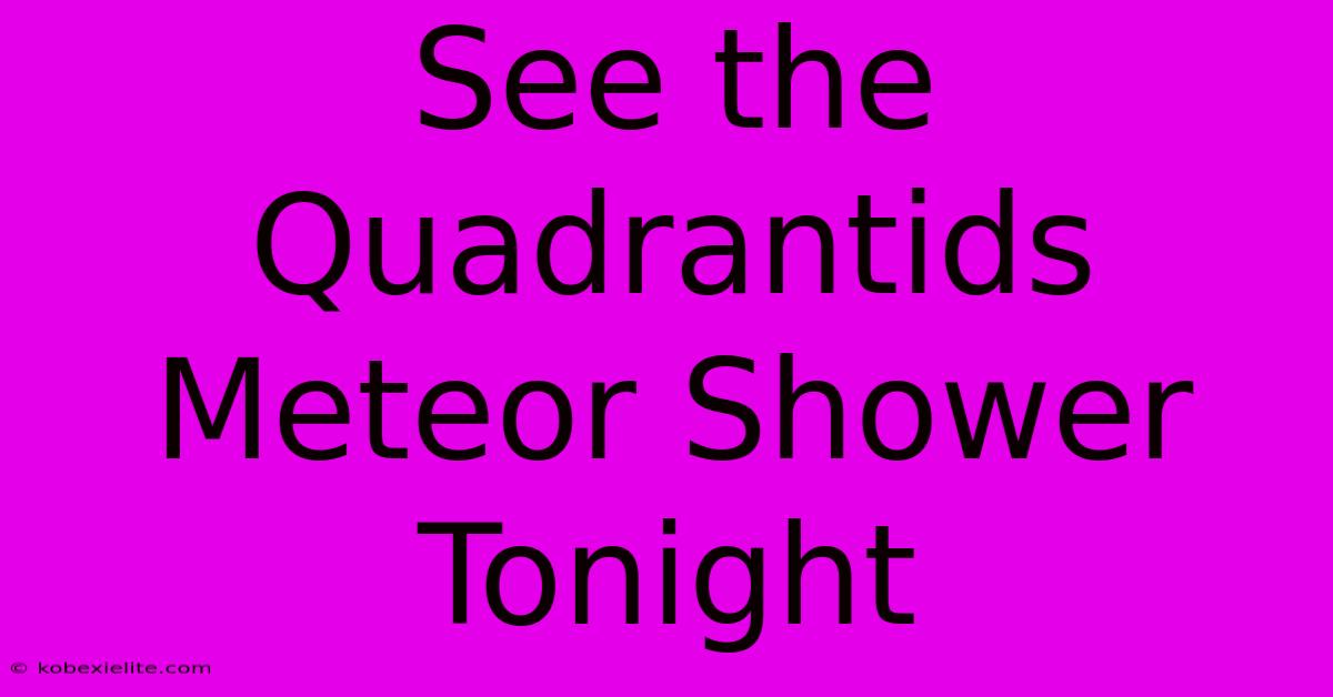 See The Quadrantids Meteor Shower Tonight