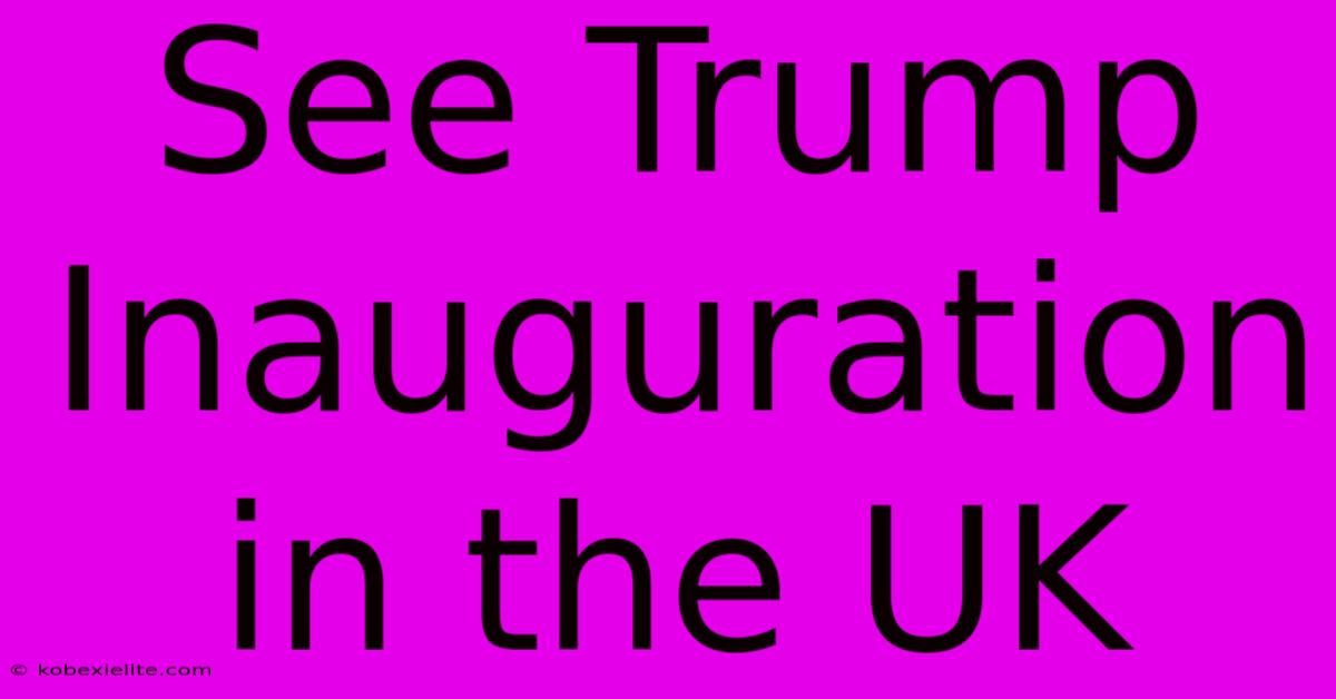 See Trump Inauguration In The UK