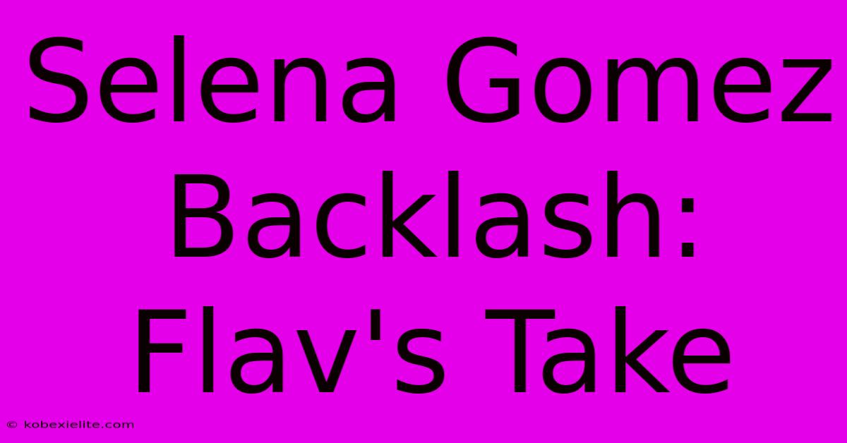 Selena Gomez Backlash: Flav's Take