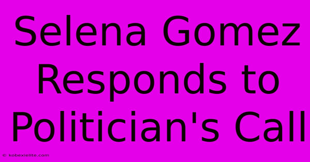 Selena Gomez Responds To Politician's Call