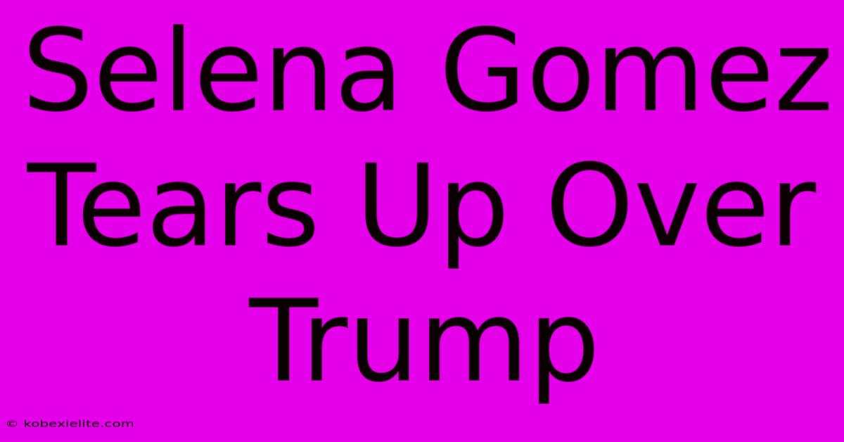 Selena Gomez Tears Up Over Trump