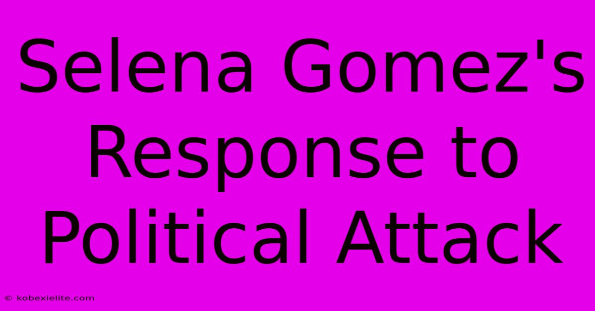 Selena Gomez's Response To Political Attack