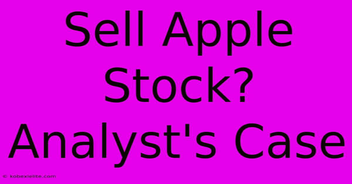 Sell Apple Stock? Analyst's Case