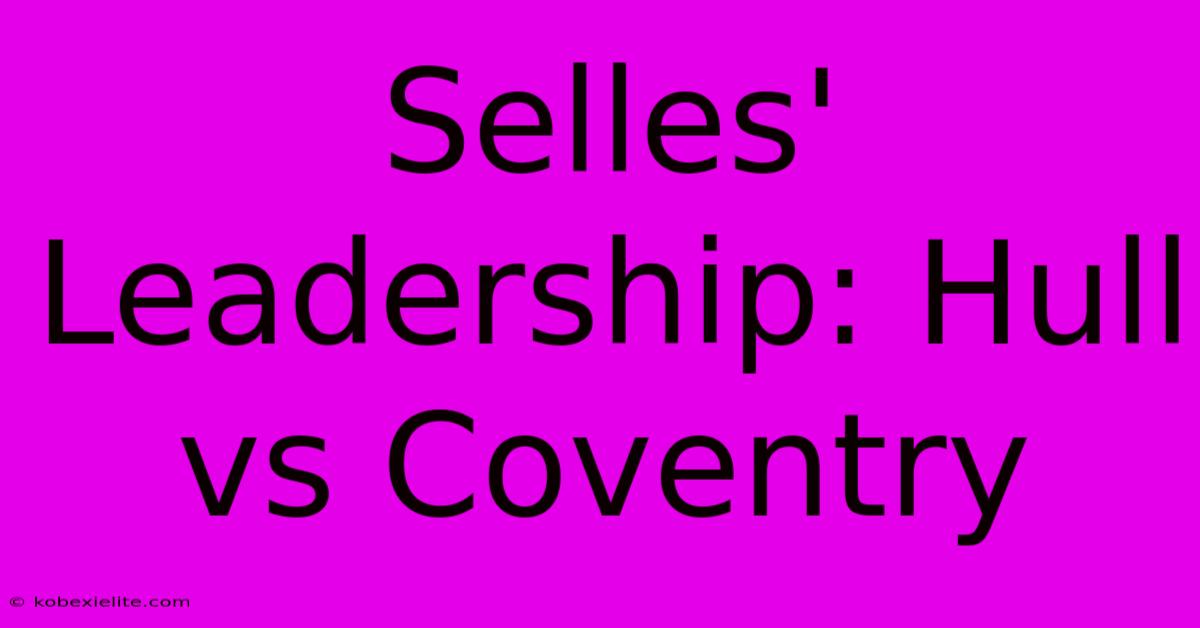 Selles' Leadership: Hull Vs Coventry Selles' Leadership: Hull Vs Coventry