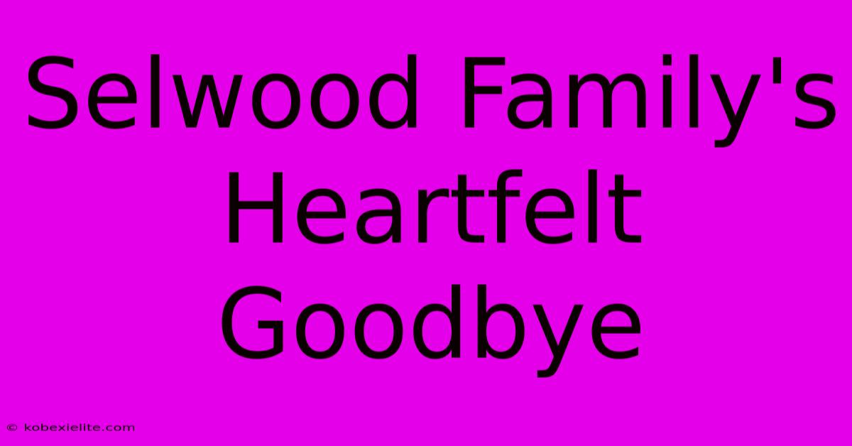 Selwood Family's Heartfelt Goodbye