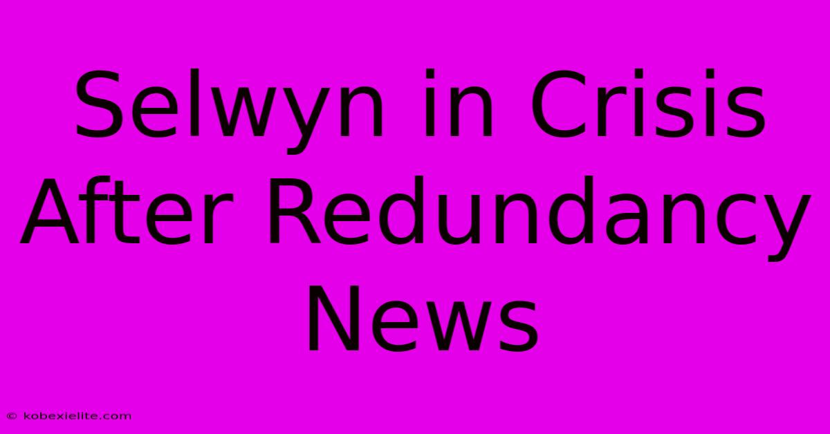 Selwyn In Crisis After Redundancy News