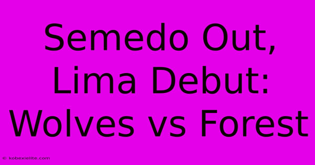 Semedo Out, Lima Debut: Wolves Vs Forest