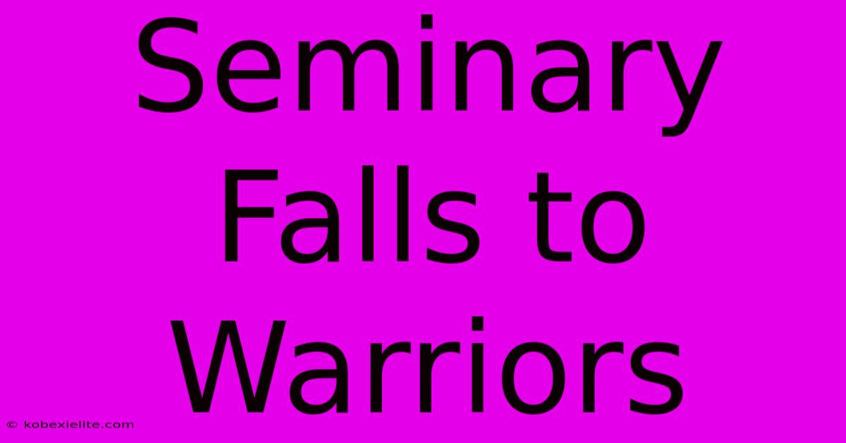 Seminary Falls To Warriors