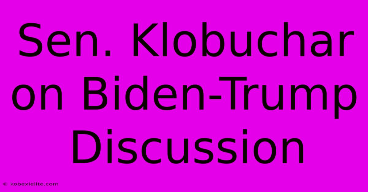 Sen. Klobuchar On Biden-Trump Discussion