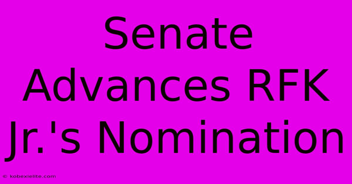 Senate Advances RFK Jr.'s Nomination