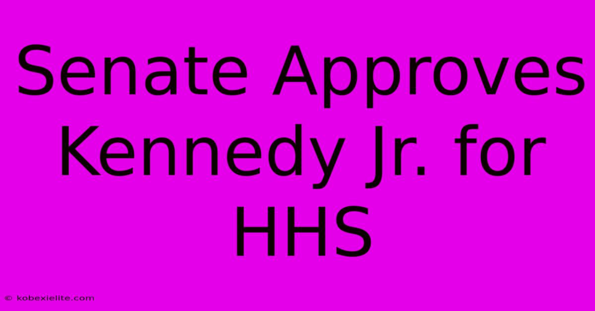 Senate Approves Kennedy Jr. For HHS