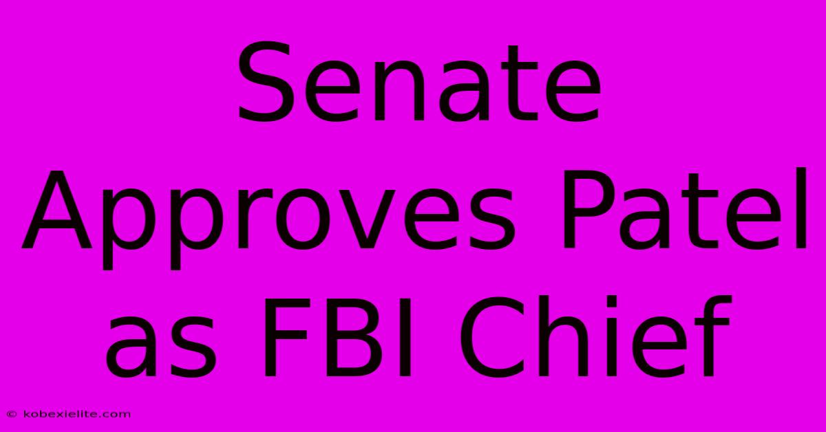 Senate Approves Patel As FBI Chief