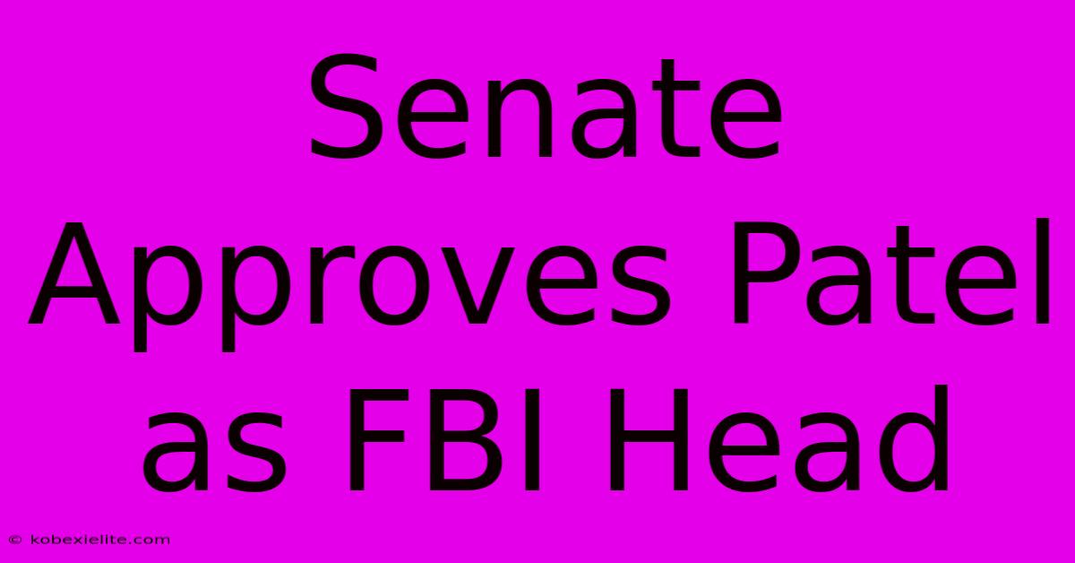 Senate Approves Patel As FBI Head