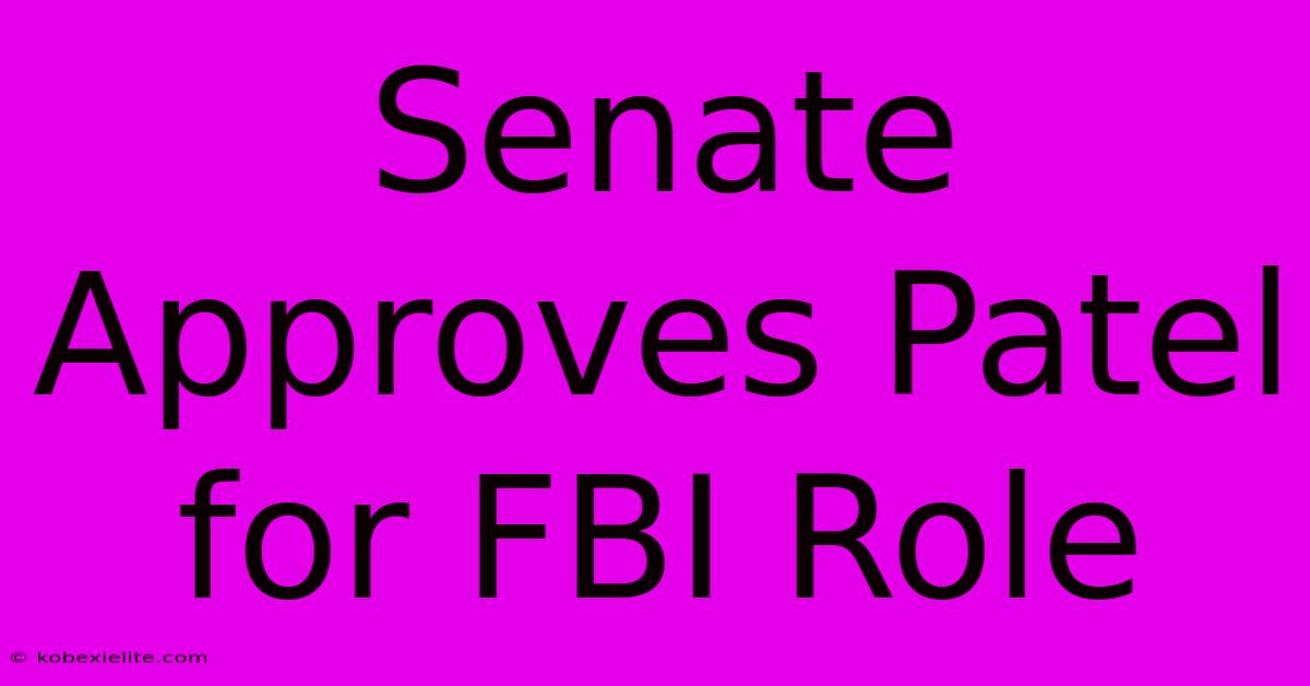 Senate Approves Patel For FBI Role