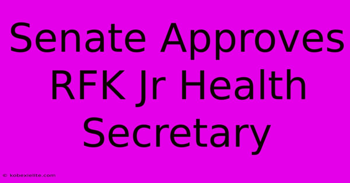 Senate Approves RFK Jr Health Secretary