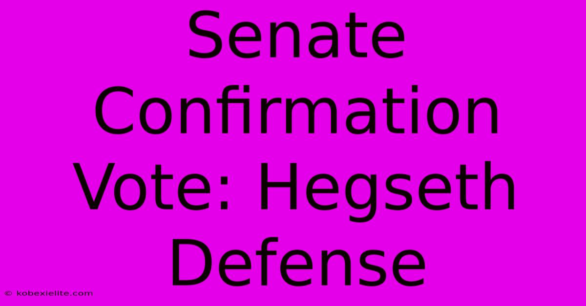 Senate Confirmation Vote: Hegseth Defense