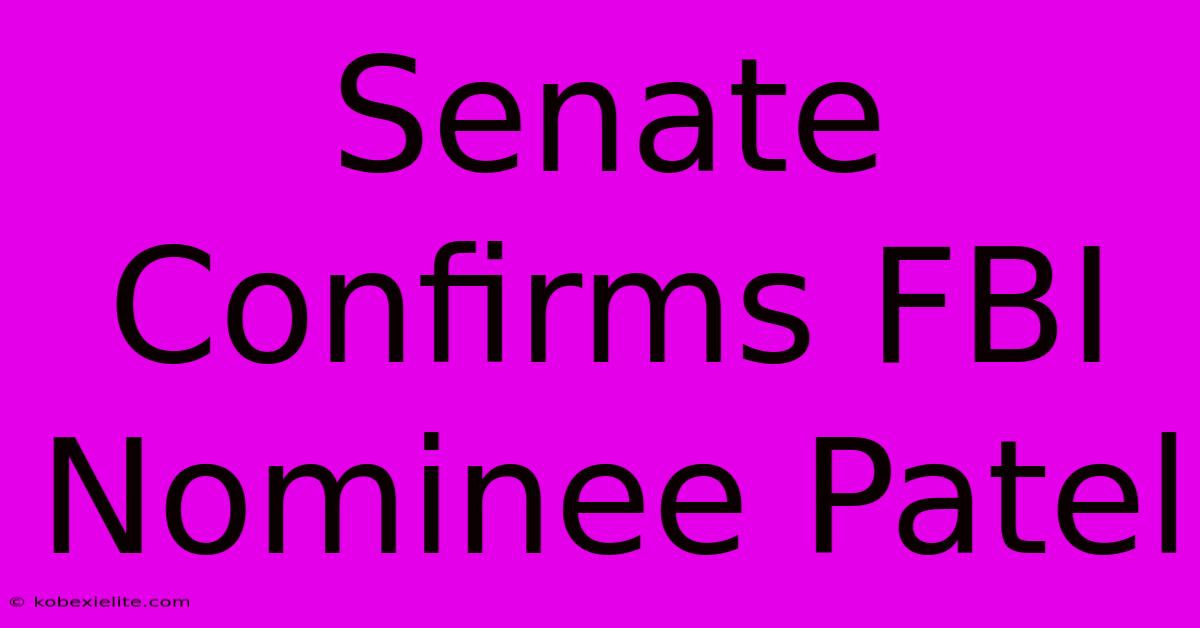 Senate Confirms FBI Nominee Patel