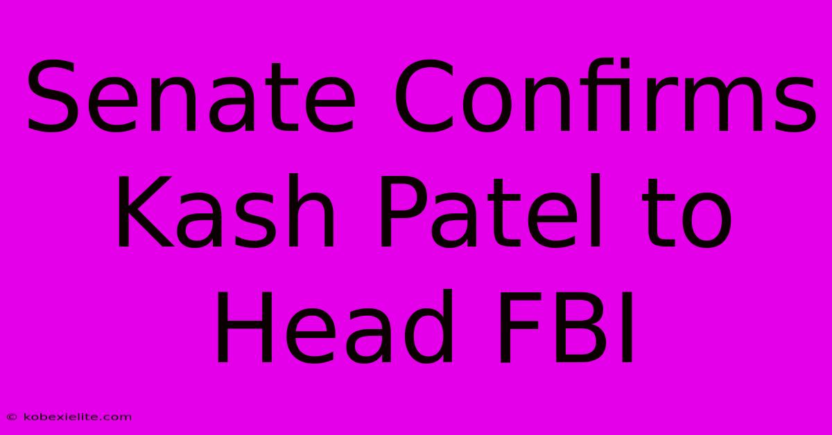 Senate Confirms Kash Patel To Head FBI