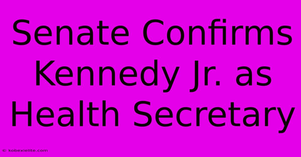 Senate Confirms Kennedy Jr. As Health Secretary