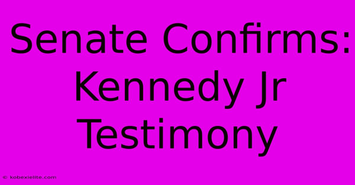 Senate Confirms: Kennedy Jr Testimony