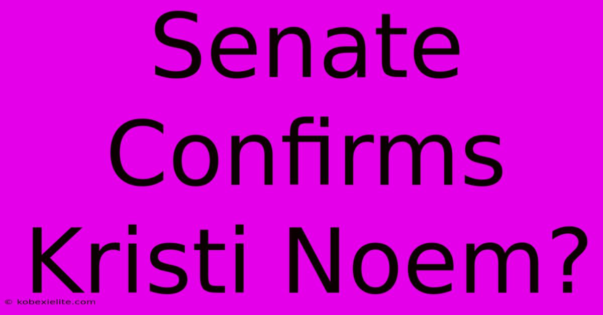 Senate Confirms Kristi Noem?