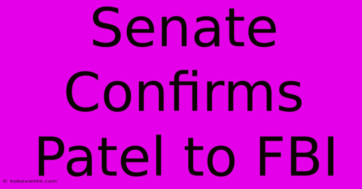 Senate Confirms Patel To FBI