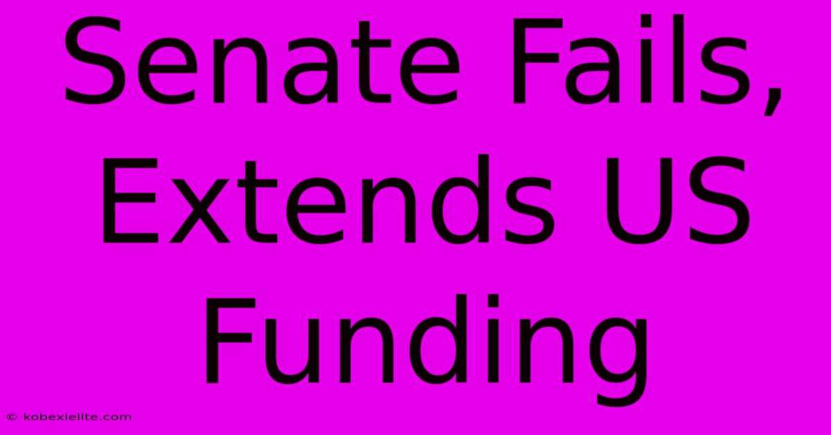 Senate Fails, Extends US Funding