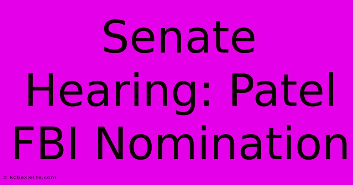 Senate Hearing: Patel FBI Nomination