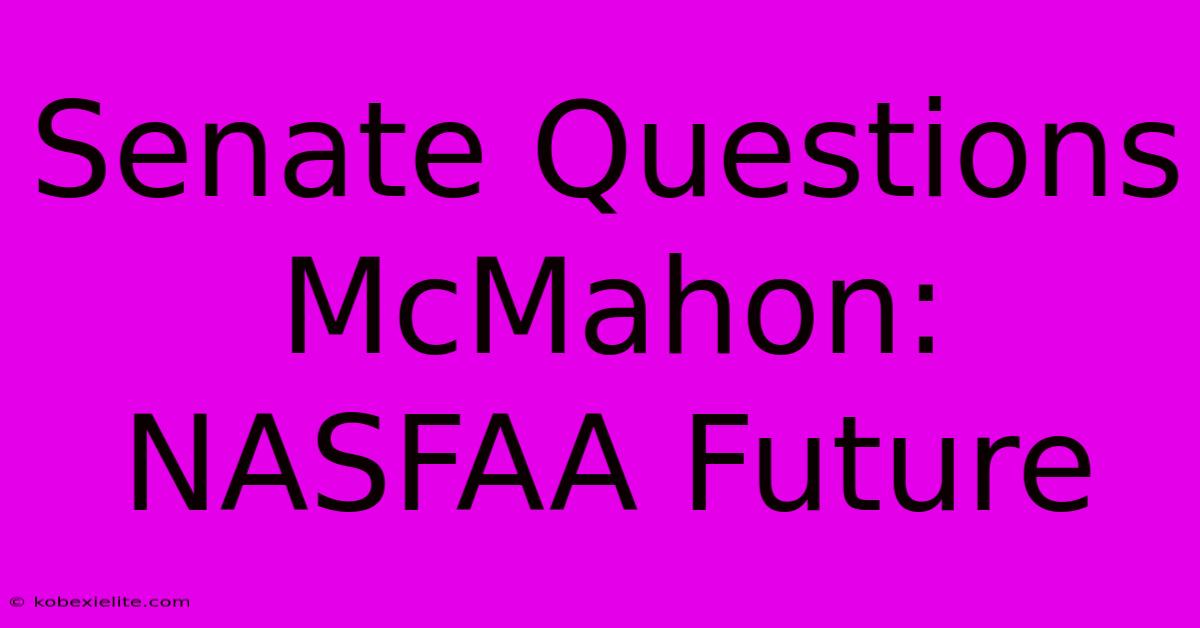 Senate Questions McMahon: NASFAA Future