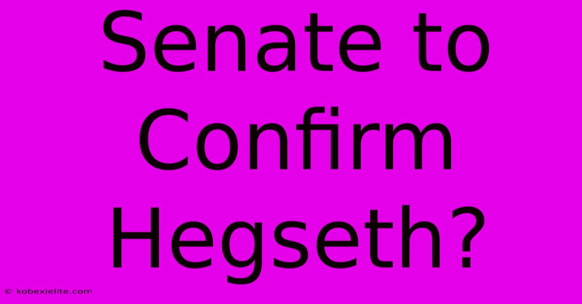 Senate To Confirm Hegseth?