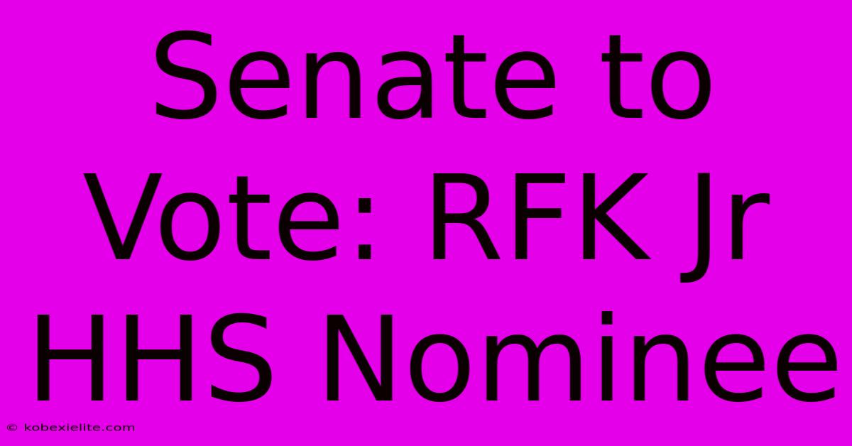 Senate To Vote: RFK Jr HHS Nominee