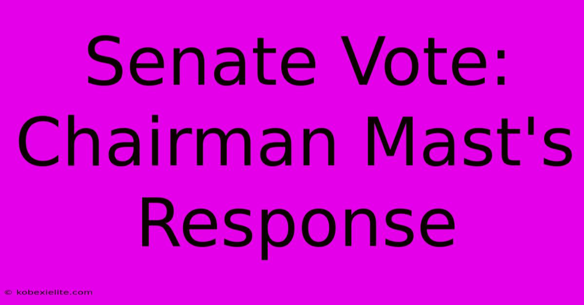 Senate Vote: Chairman Mast's Response