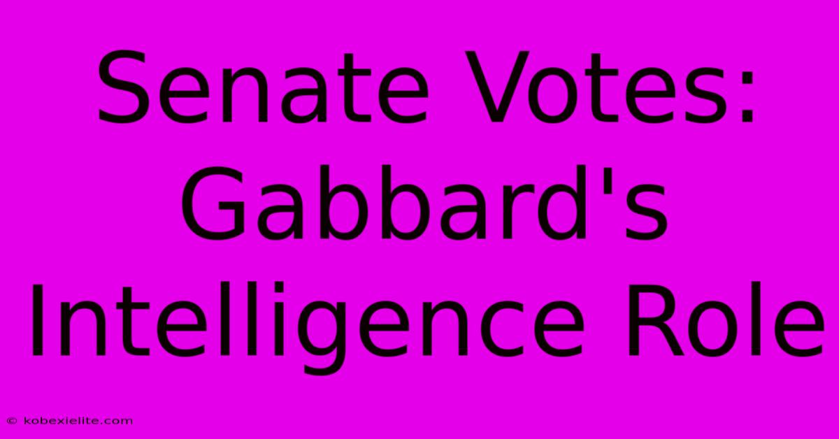 Senate Votes: Gabbard's Intelligence Role