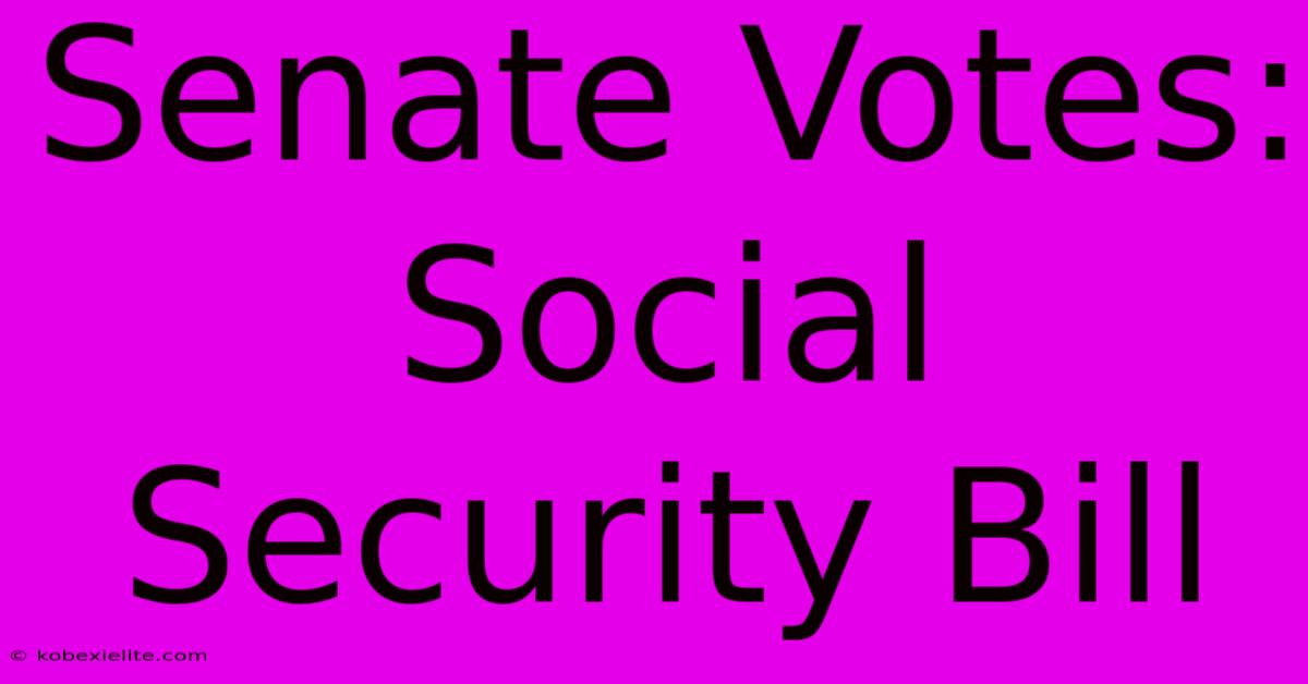 Senate Votes: Social Security Bill