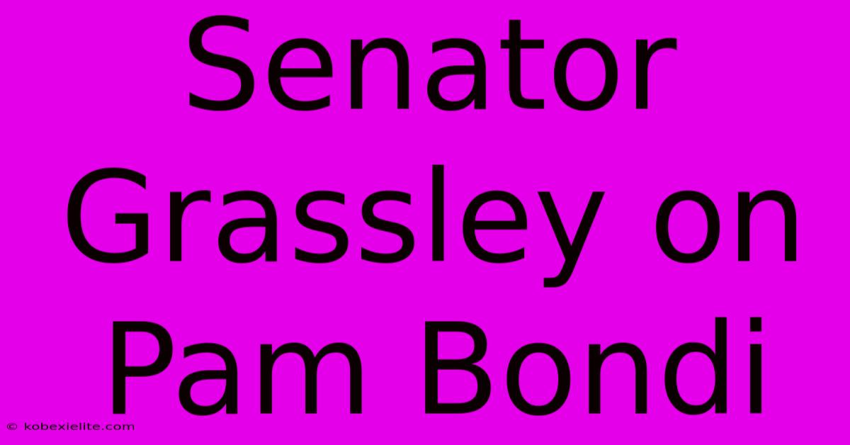 Senator Grassley On Pam Bondi