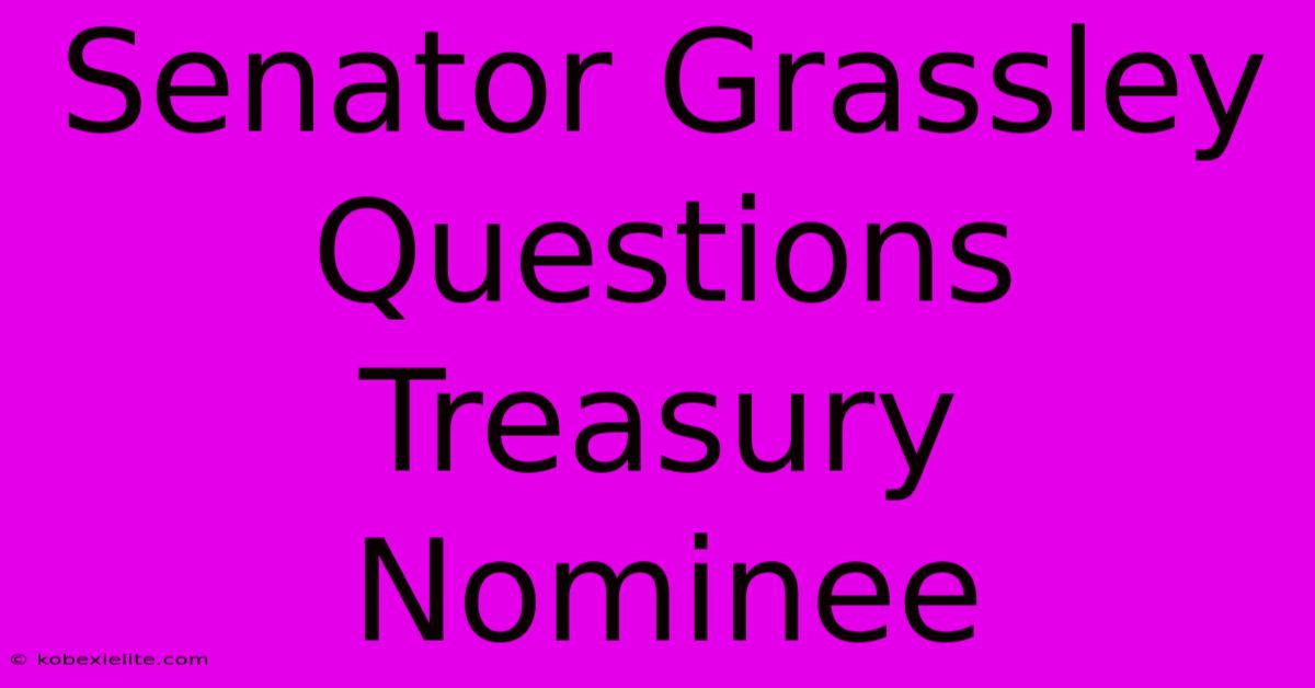 Senator Grassley Questions Treasury Nominee