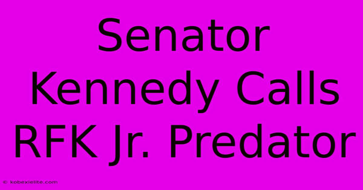 Senator Kennedy Calls RFK Jr. Predator