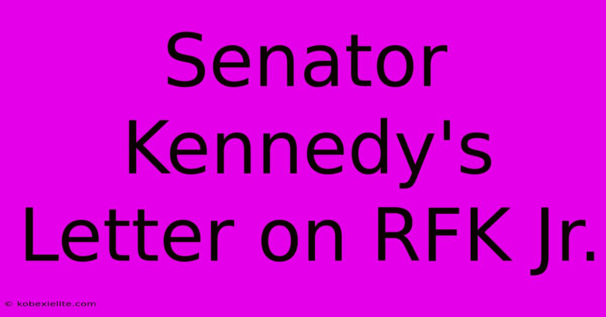 Senator Kennedy's Letter On RFK Jr.